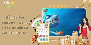 Bắn Cá Đổi Thưởng – Game Cá Cược Bắn Cá Giải Trí Cực Hot
