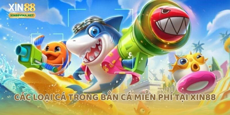 Các loại cá trong bắn cá miễn phí tại xin88