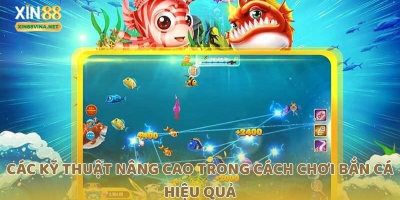 Các kỹ thuật nâng cao trong cách chơi bắn cá hiệu quả