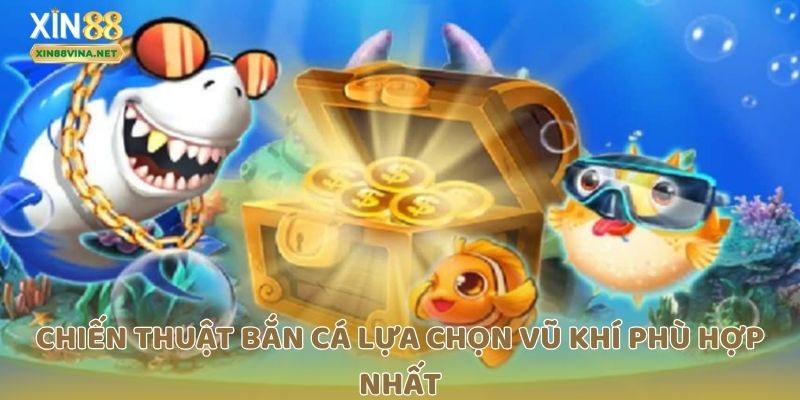 Chiến thuật bắn cá lựa chọn vũ khí phù hợp nhất