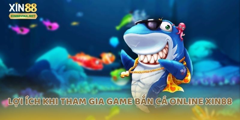 Lợi ích khi tham gia game bắn cá online tại Xin88