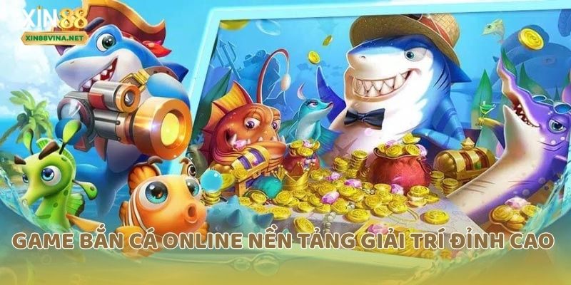 Game bắn cá online nền tảng giải trí đỉnh cao