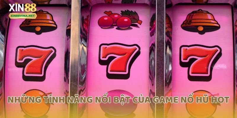 Những tính năng nổi bật của game nổ hũ hot