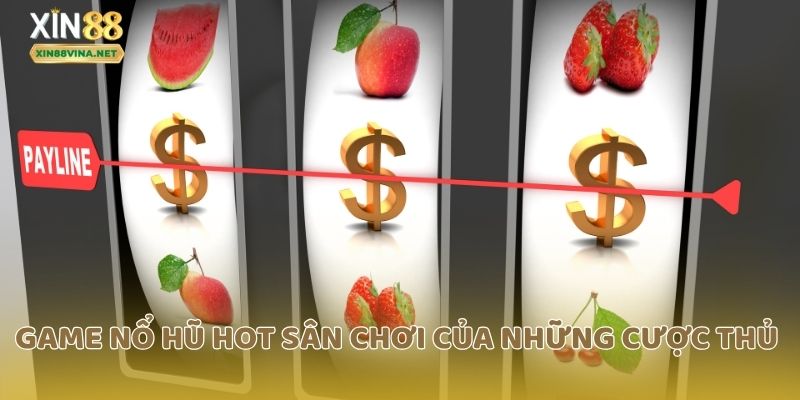Game nổ hũ hot sân chơi của những cược thủ