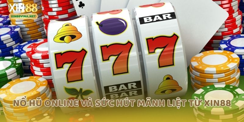Nổ hũ online và sức hút mãnh liệt từ Xin88