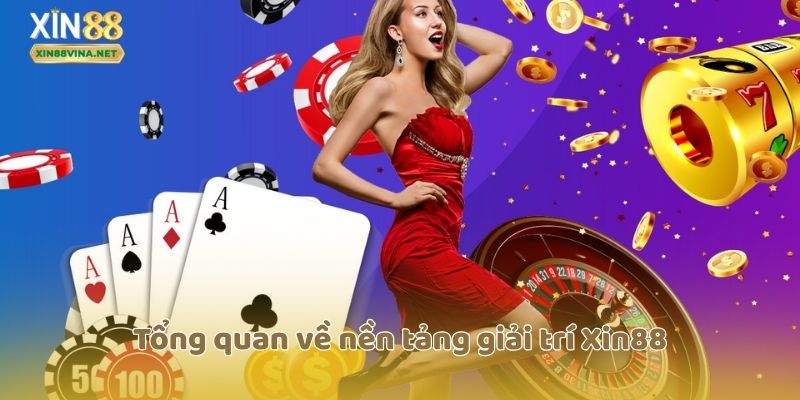 Tổng quan về nền tảng giải trí Xin88